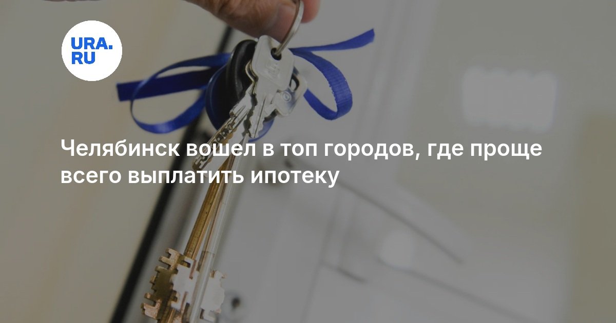 Челябинск вошел в топ городов, где проще всего выплатить ипотеку