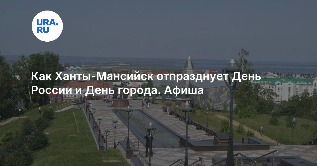 Как Ханты-Мансийск отпразднует День России и День города. Афиша - URA.RU