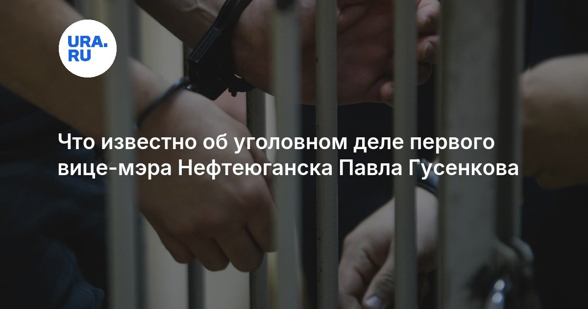 Что известно об уголовном деле первого вице-мэра Нефтеюганска Павла Гусенкова
