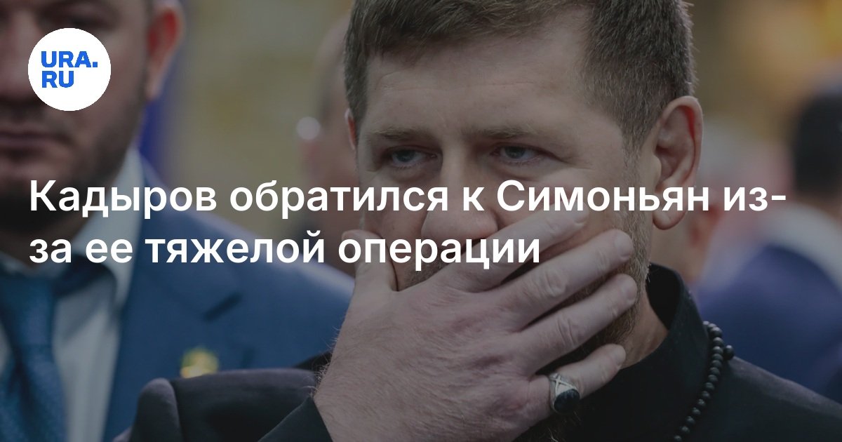 Кадыров обратился к Симоньян из-за ее тяжелой операции