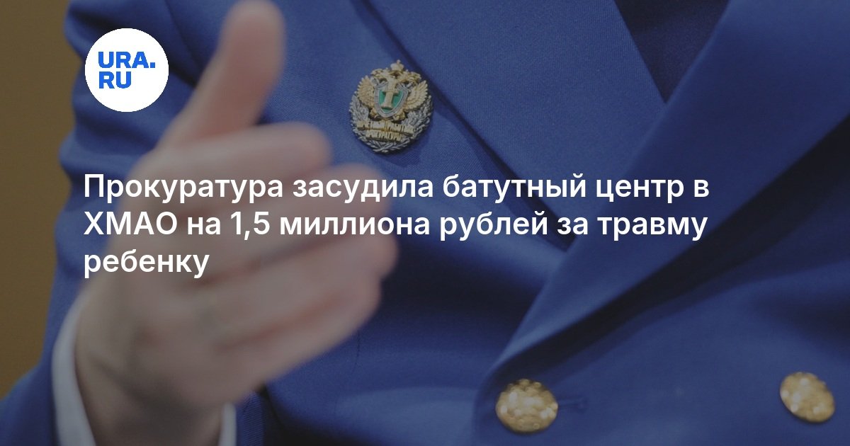 Прокуратура засудила батутный центр в ХМАО на 1,5 миллиона рублей за травму ребенку