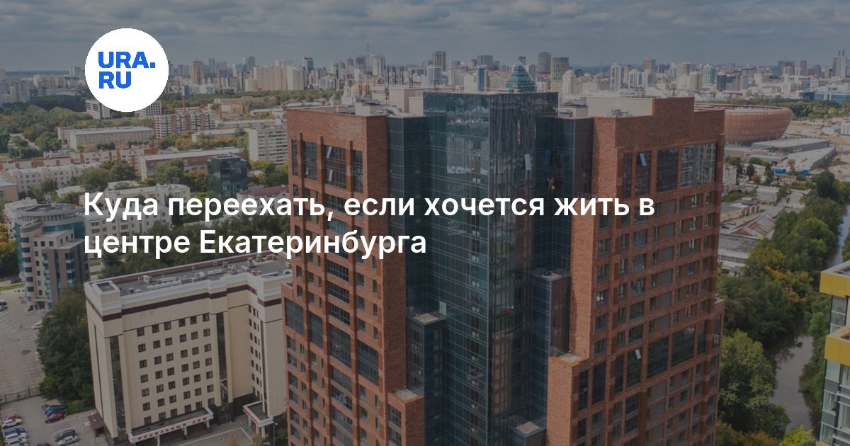 Куда переехать, если хочется жить в центре Екатеринбурга