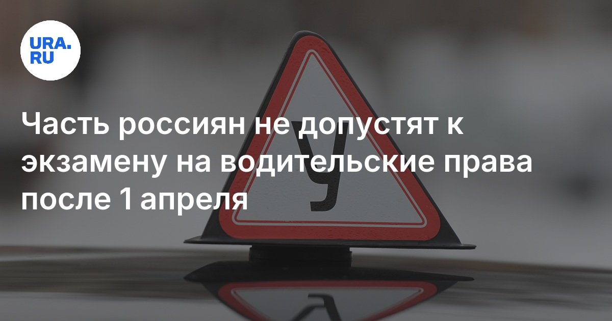 Часть россиян не допустят к экзамену на водительские права после 1 апреля