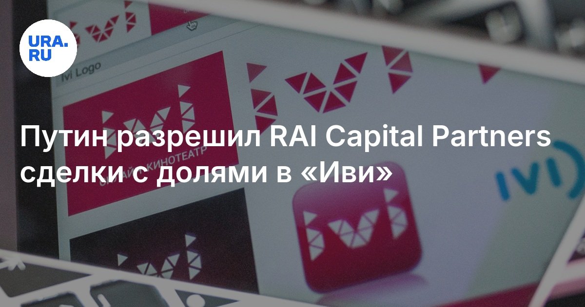 Путин разрешил RAI Capital Partners сделки с долями в онлайн-кинотеатре ...