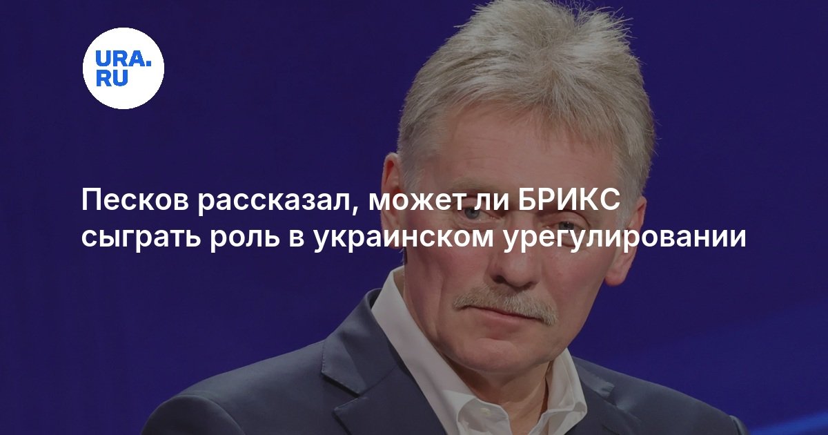Песков рассказал, может ли БРИКС сыграть роль в украинском урегулировании