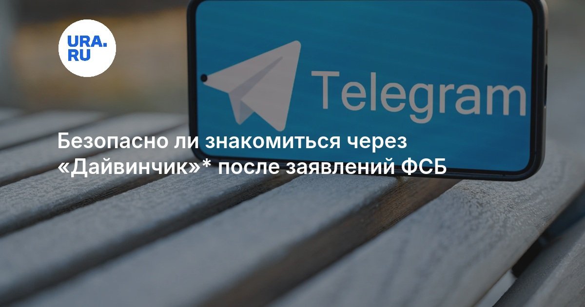 Безопасно ли знакомиться через «Дайвинчик»* после заявлений ФСБ