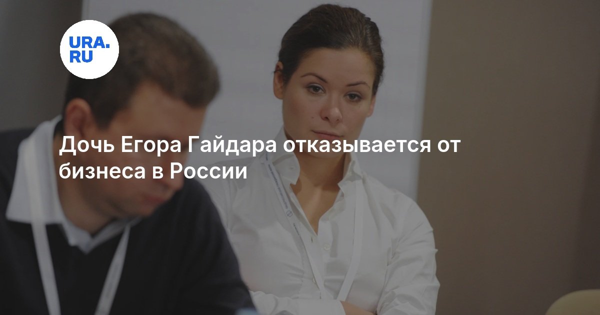 Дочь Егора Гайдара отказывается от бизнеса в России