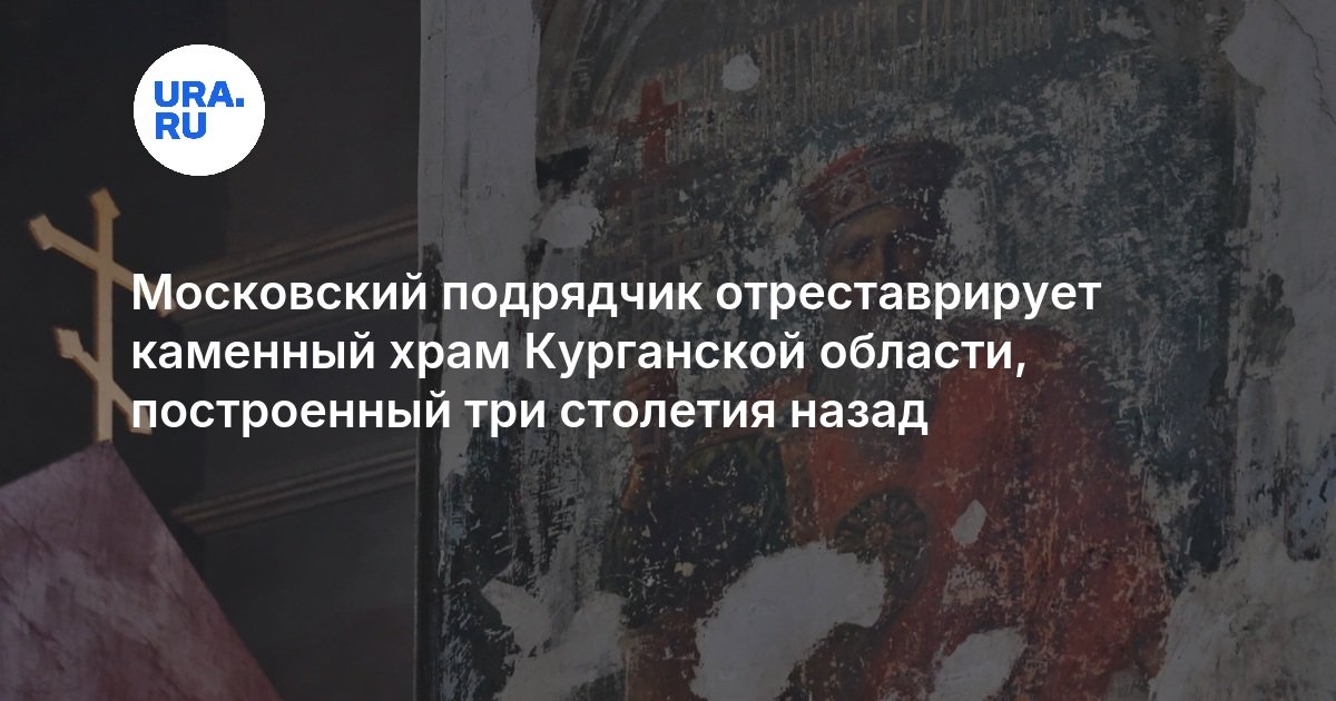 Московский подрядчик отреставрирует каменный храм Курганской области, построенный три столетия назад