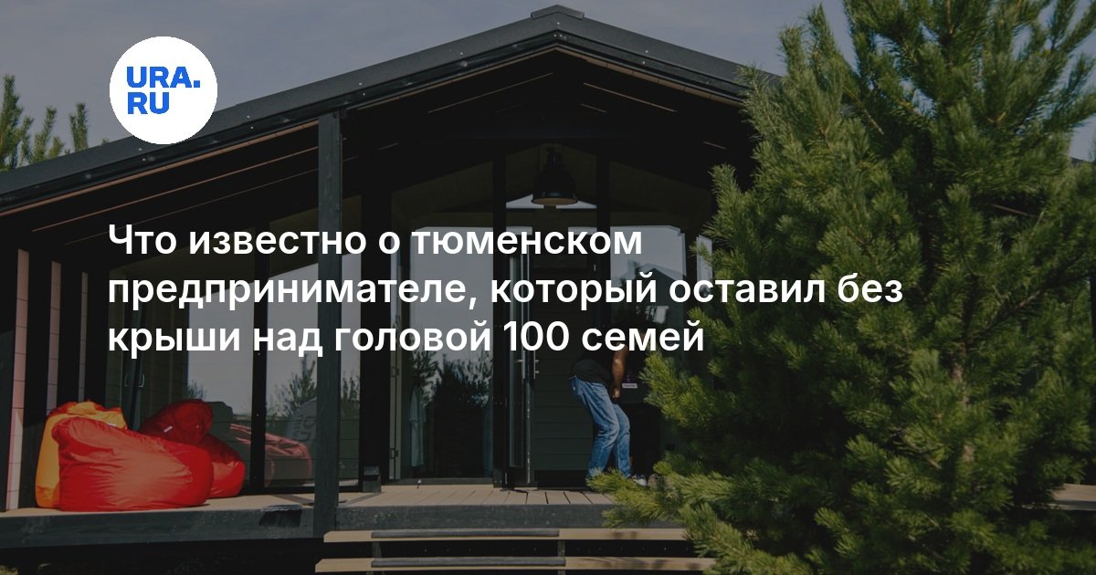 Что известно о тюменском предпринимателе, который оставил без крыши над головой 100 семей