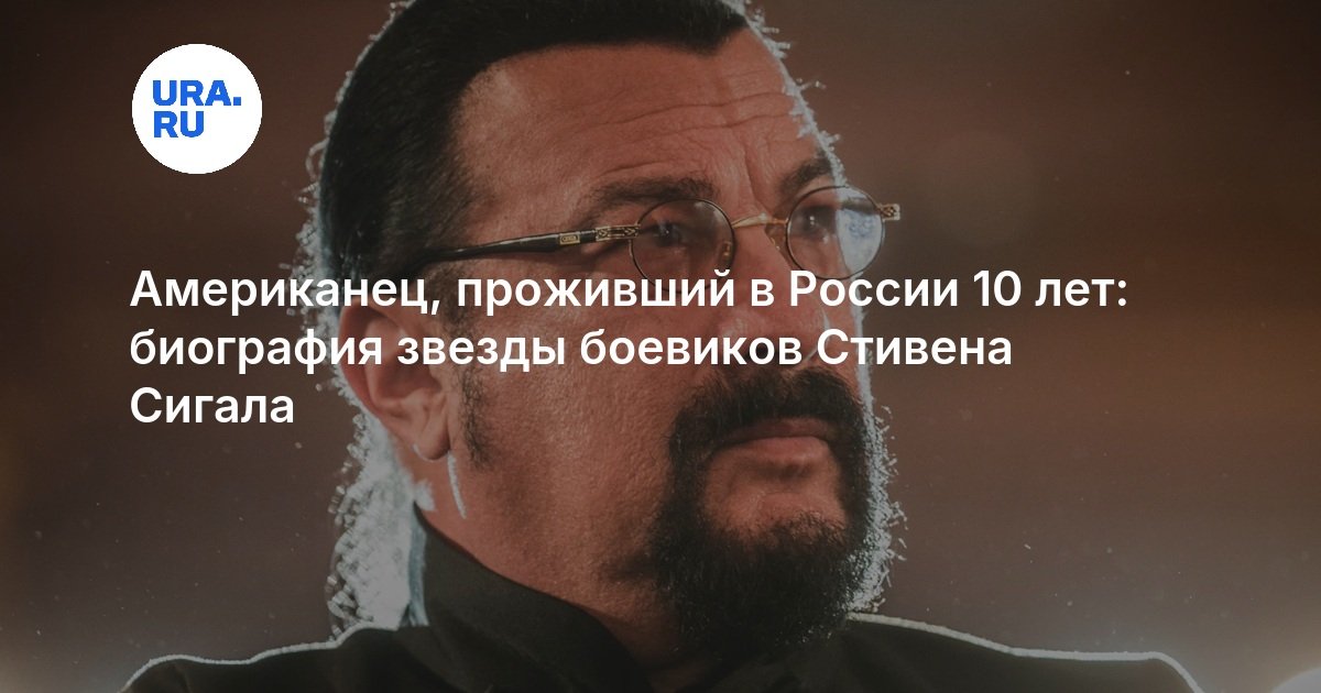 Американец, проживший в России 10 лет: биография звезды боевиков Стивена Сигала