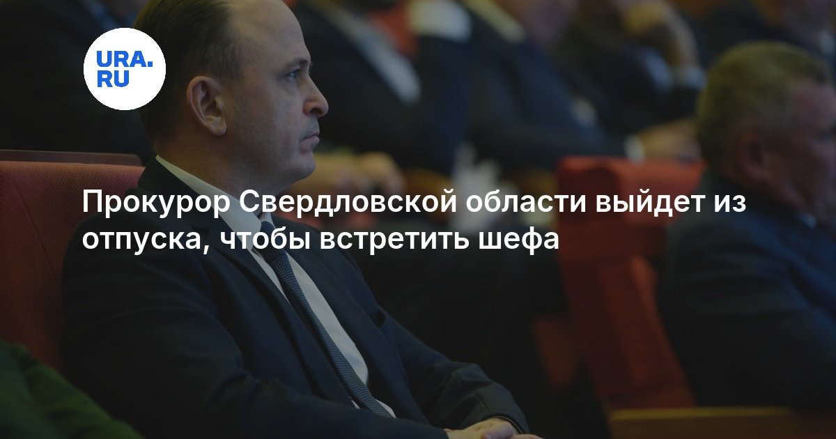 Прокурор Свердловской области выйдет из отпуска, чтобы встретить шефа