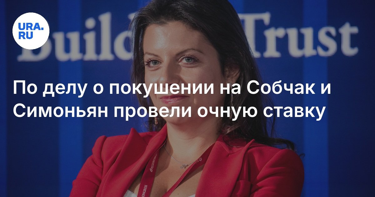 По делу о покушении на Собчак и Симоньян провели очную ставку