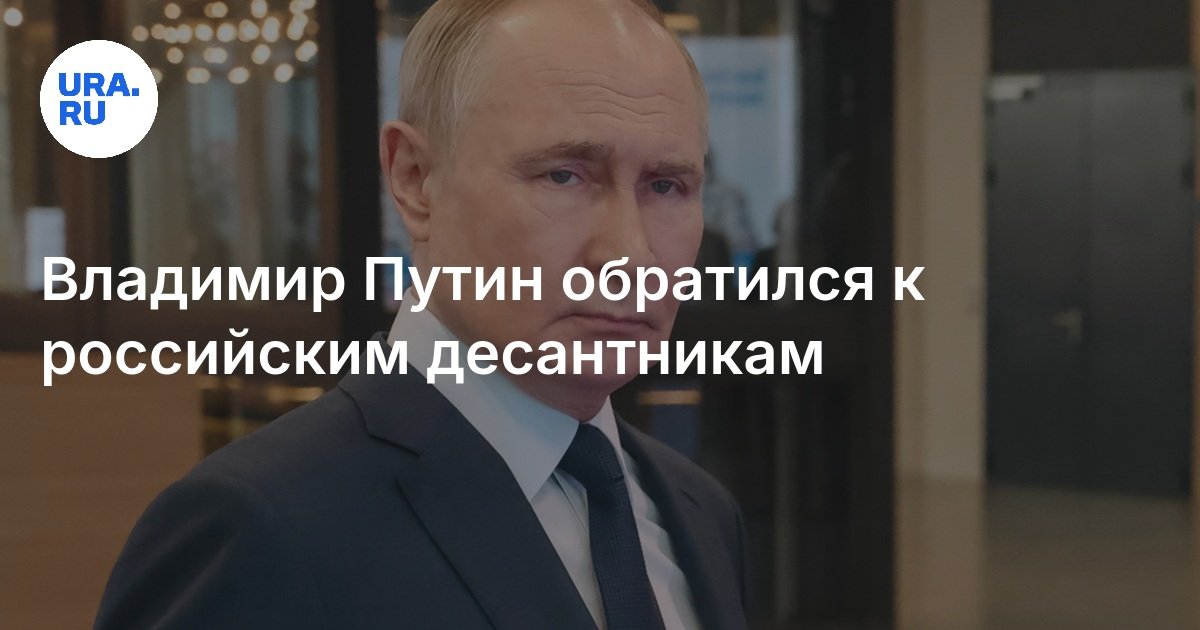 Владимир Путин обратился к российским десантникам