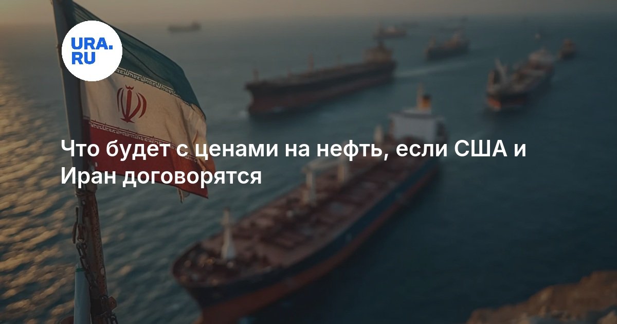 Что будет с ценами на нефть, если США и Иран договорятся