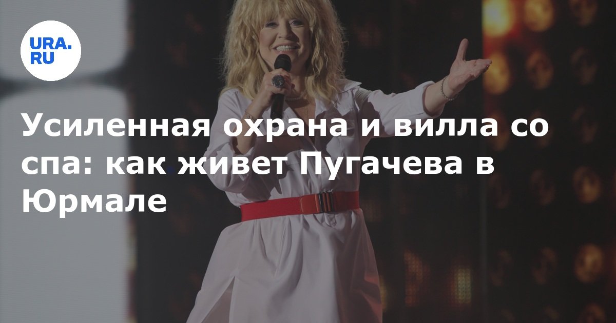 Усиленная охрана и вилла со спа: как живет Пугачева в Юрмале
