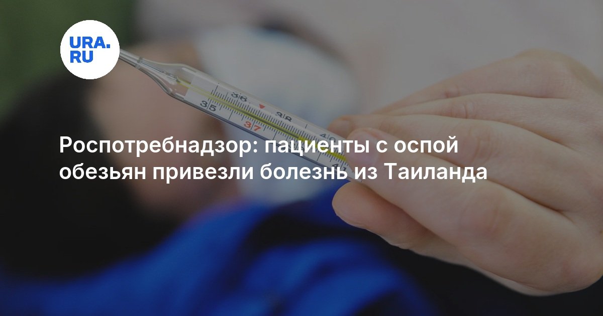 Роспотребнадзор: пациенты с оспой обезьян привезли болезнь из Таиланда