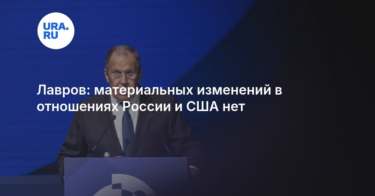 Лавров: материальных изменений в отношениях России и США нет