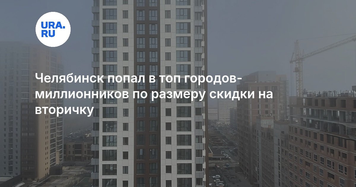 Челябинск попал в топ городов-миллионников по размеру скидки на вторичку