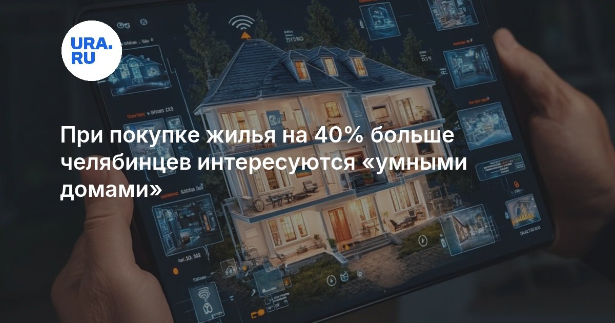 При покупке жилья на 40% больше челябинцев интересуются «умными домами»