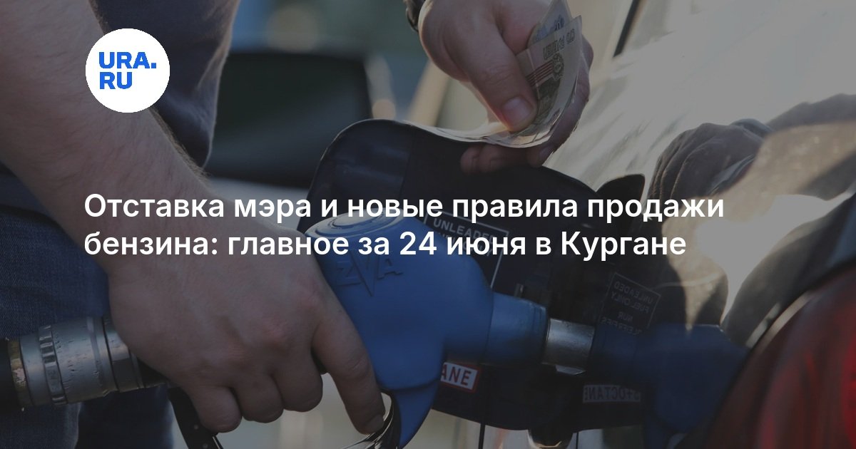 Отставка мэра и новые правила продажи бензина: главное за 24 июня в Кургане