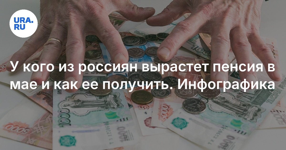 У кого из россиян вырастет пенсия в мае и как ее получить
