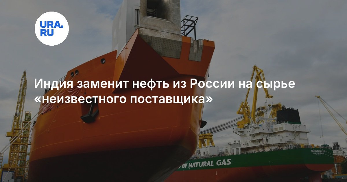 Индия заменит нефть из России на сырье «неизвестного поставщика»