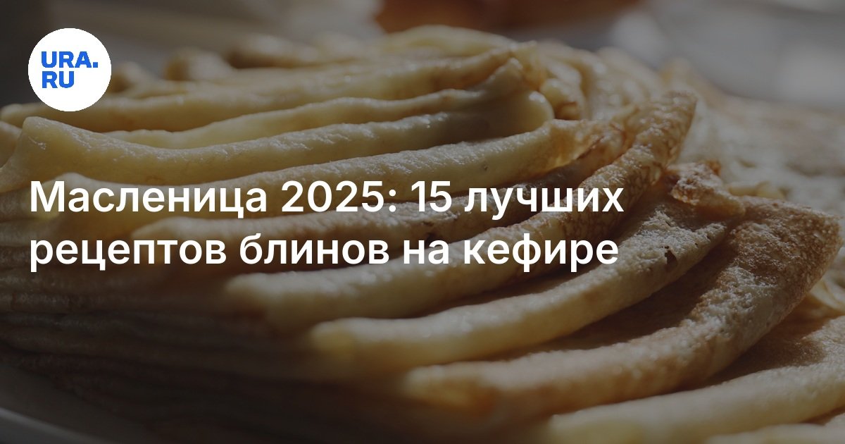 Масленица 2025: 15 лучших рецептов блинов на кефире